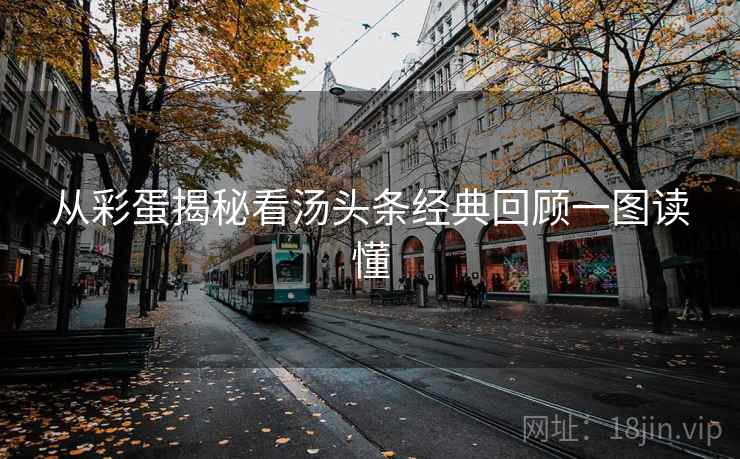 从彩蛋揭秘看汤头条经典回顾一图读懂