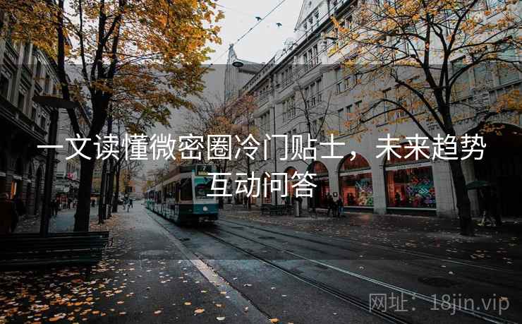 一文读懂微密圈冷门贴士，未来趋势互动问答