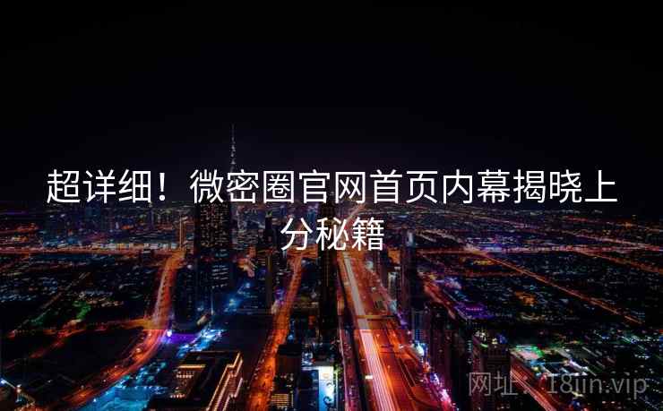 超详细！微密圈官网首页内幕揭晓上分秘籍