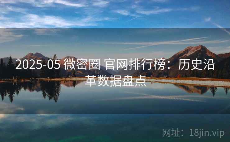 2025-05 微密圈 官网排行榜：历史沿革数据盘点