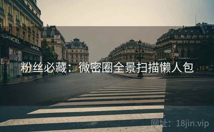 粉丝必藏：微密圈全景扫描懒人包