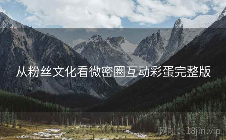 从粉丝文化看微密圈互动彩蛋完整版