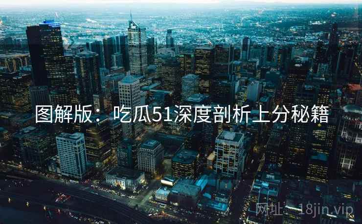 图解版：吃瓜51深度剖析上分秘籍