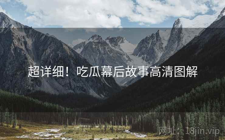 超详细！吃瓜幕后故事高清图解